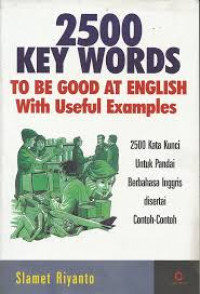 2500 (Two thousand and five hundred) key words to the good at English with useful examples : 250 kata kunci untuk pandai berbahasa Inggris disertai contoh-contoh