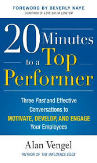 20 [Twenty] minutes to a top performer : three fast and effective conversations to motivate, develop, and engage your employees
