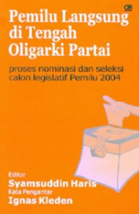 Pemilu langsung di tengah oligarki partai : proses nominasi dan seleksi calon legislatif Pemilu 2004