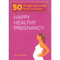 Happy healthy pregnancy : 50 things you really need to know