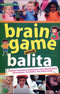 Brain game untuk Balita : inspirasi permainan sederhana untuk menstimulasi kecerdasan, kreativitas dan bakat anak