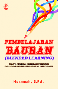 Pembelajaran bauran (blended learning) : terampil memadukan keunggulan pembelajaran face-to-fac, e-learning offline-online dan mobile learning