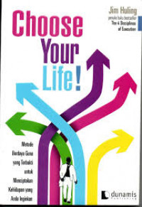 Choose your life ; metode berdaya guna yang terbukti untuk menciptakan kehidupan yang anda inginkan