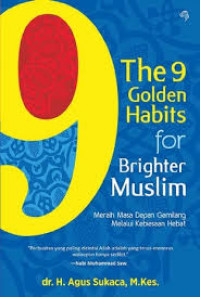 The 9 (nine) golden habits for brighter Muslim : meraih masa depan gemilang melalui kebiasaan hebat
