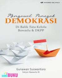 Mengenal penegak demokrasi : dibalik tata kelola Bawaslu dan DKPP