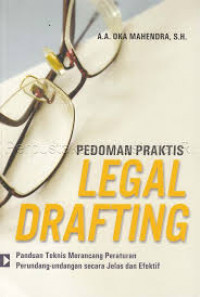 Pedoman praktis legal drafting : panduan teknis merancang peraturan perundang-undangan secara jelas efektif