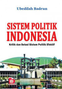 Sistem politik Indonesia : kritik dan solusi sistem politik efektif