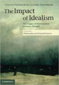 The impact of idealism the legacy of Post-Kantain German Thought : philosophy and natural sciences volume 1