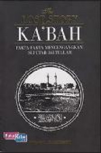 The lost story of ka'bah : fakta-fakta mencengangkan seputar baitullah