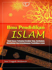 Ilmu pendidikan islam : studi kasus terhadap struktur ilmu, kurikulum, metodologi dan kelembagaan pendidikan islam