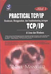 Practical TCP/IP : mendesain, menggunakan, dan troubleshooting jaringan TCP/IP di Linux dan Windows jil.1