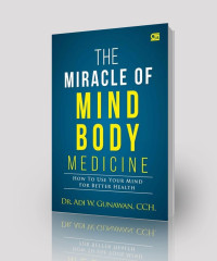 The miracle of mindbody medicine : how to use your mind for better health