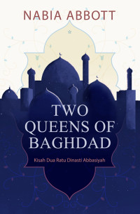 Two queens of Baghdad : kisah dua ratu dinasti Abbasiyah