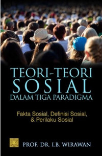 Teori-teori sosial dalam tiga paradigma : fakta sosial, definisi sosial dan perilaku sosial