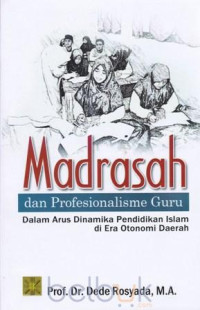 Madrasah dan profesionalisme guru dalam arus dinamika pendidikan Islam di era otonomi daerah