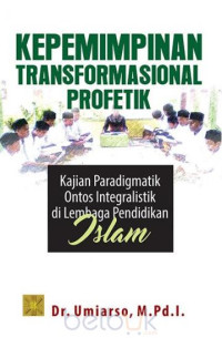 Kepemimpinan transformasional profetik : kajian paradigmatik ontos integralistik di lembaga pendidikan Islam