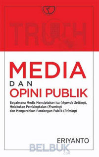 Media dan opini publik : bagaimana media menciptakan isu (Agenda Setting), melakukan pembingkaian (Framing) dan mengarahkan pandangan publik (Priming)
