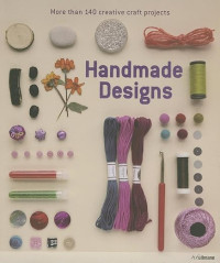 Handmade designs : more than 140 creative craft projects