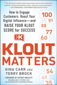 Klout matters: how to engage customers, boost your digital influence -- and raise your Klout score for success