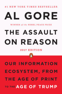 The assault on reason : our information ecosystem, from the age of Print to the age of Trump