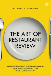 The art of restaurant review : panduan seni mengulas restoran dan makanan untuk penulis, jurnalis, blogger, hingga content creator