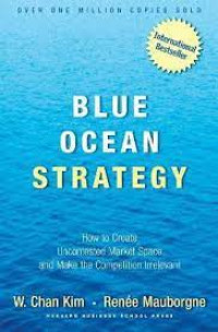 Blue ocean strategy : how to create uncontested market space and make the competition irrelevant