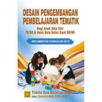 Desain pengembangan pembelajaran tematik bagi anak usia dini TK/RA dan anak usia kelas awal SD/MI : implementasi Kurikulum 2013 (disertai SD)