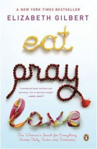 Eat pray love : one woman's search for everything across Italy, India and Indonesia