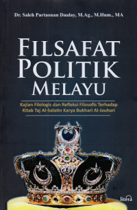 Filsafat politik Melayu : kajian filologis dan refleksi filosofis terhadap Kitab Taj Al-Salatin karya Bukhari al-Jauhari