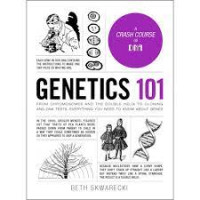 Genetics 101 ; from chromoomes and the double helix to cloning and DNA tests, everything you need to know about genes