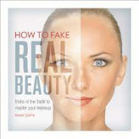How to fake real beauty : trick of the trade to master your makeup