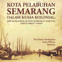Kota pelabuhan Semarang dalam kuasa kolonial : implikasi sosial budaya kebijakan maritim, tahun 1800an-1940an