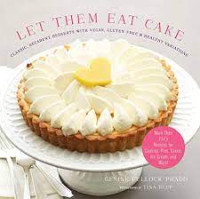 Let them eat cake : classic, decadent desserts with vegan, gluten-free and healthy variations : more than 80 recipes for cookies, pies, cakes, ice cream, and more!
