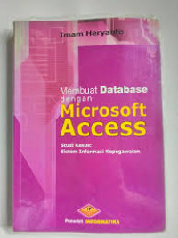 Membuat database dengan Microsoft access : studi kasus sistem informasi kepegawaian