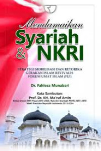 Mendamaikan syariah dan NKRI : strategi mobilasisi dan retorika gerakan Islam revivalis Forum Umat Islam (FUI)