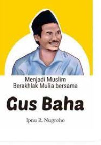 Menjadi muslim berakhlak mulia bersama Gus Baha : asyiknya beragama Islam