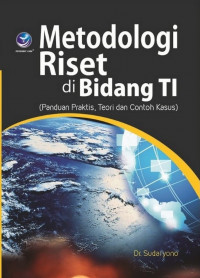 Metodologi riset di bidang TI : panduan praktis, teori dan contoh kasus