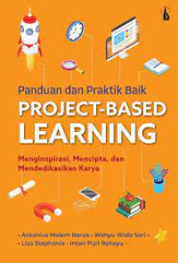 Panduan dan praktik baik project-based learning : menginspirasi, mencipta, dan mendedikasikan karya