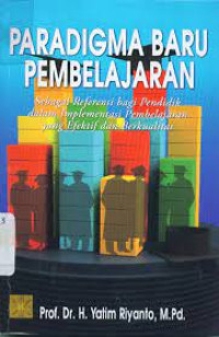 Paradigma baru pembelajaran : sebagai referensi bagi guru pendidik dalam implementasi pembelajaran yang efektif dan berkualitas