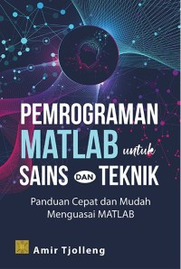 Pemrograman MATLAB untuk sains dan teknik: panduan cepat dan mudah menguasai MATLAB