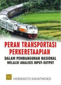 Peran transportasi perkeretaapian dalam pembangunan nasional melalui analisis input-output