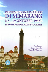 Pertempuran lima hari di Semarang (15-19 Oktober 1945) : sebuah pendekatan biografis