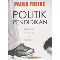 Politik pendidikan : kebudayaan, kekuasaan dan pembebasan