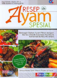 Resep ayam spesial : berbagi olahan ayam pilihan dengan bumbu otentik Indonesia ala Asia & kombinasi bumbu ala Eropa
