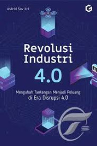 Revolusi industri 4.0 : mengubah tantangan menjadi peluang di era disrupsi 4.0