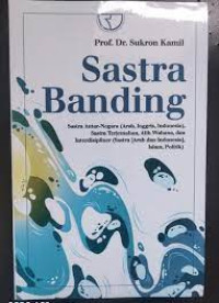 Sastra banding : sastra antar-negara (Arab, Inggris, Indonesia) sastra terjemahan, alih wahana, dan interdisipliner (sastra [Arab dan Indonesia], Islam, politik)