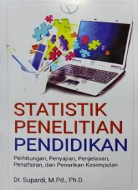 Statistik penelitian pendidikan : perhitungan, penyajian, penjelasan, penafsiran dan penarikan kesimpulan