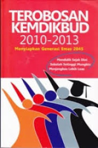 Terobosan Kemdikbud 2010-2013 menyiapkan generasi emas 2045 : mendidik sejak dini sekolah setinggi mungkin lebih luas