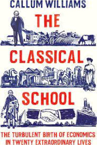 The Classical school : the turbulent birth of economics in twenty extraordinary lives