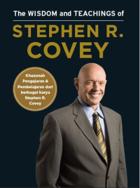 The Wisdom and teaching of Stephen R. Covey : khazanah kebijaksanaan paling utama dari berbagai karya Stephen R. Covey